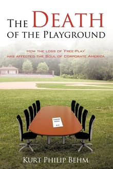 Book cover of The Death of the Playground: How the Loss of 'Free-Play' Has Affected the Soul of Corporate America