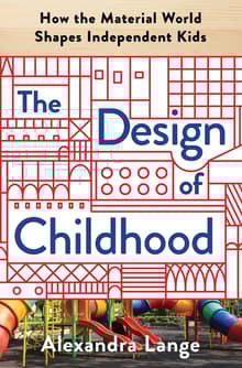 Book cover of The Design of Childhood: How the Material World Shapes Independent Kids