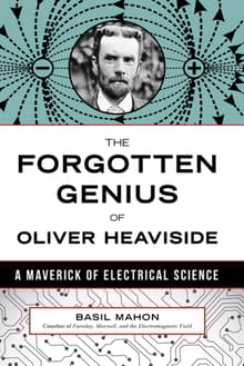 Book cover of The Forgotten Genius of Oliver Heaviside: A Maverick of Electrical Science