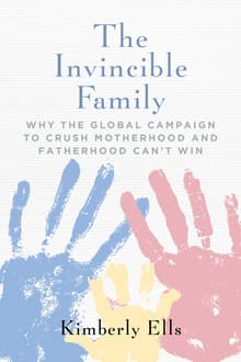 Book cover of The Invincible Family: Why the Global Campaign to Crush Motherhood and Fatherhood Can't Win