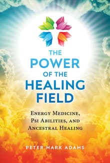 Book cover of The Power of the Healing Field: Energy Medicine, Psi Abilities, and Ancestral Healing