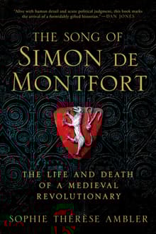 Book cover of The Song of Simon de Montfort: The Life and Death of a Medieval Revolutionary