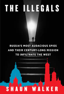 Book cover of The Illegals: Russia's Most Audacious Spies and Their Century-Long Mission to Infiltrate the West