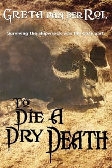 Book cover of To Die a Dry Death: The True Story of the Batavia Shipwreck