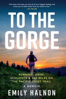 Book cover of To the Gorge: Running, Grief, and Resilience & 460 Miles on the Pacific Crest Trail
