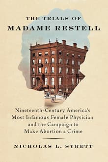 Book cover of The Trials of Madame Restell: Nineteenth-Century America's Most Infamous Female Physician and the Campaign to Make Abortion a Crime