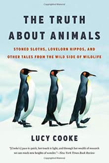 Book cover of The Truth about Animals: Stoned Sloths, Lovelorn Hippos, and Other Tales from the Wild Side of Wildlife