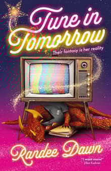 Book cover of Tune in Tomorrow: The Curious, Calamitous, Cockamamie Story of Starr Weatherby and the Greatest Mythic Reality Show Ever
