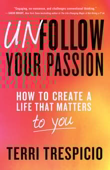 Book cover of Unfollow Your Passion: How to Create a Life That Matters to You