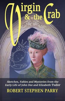 Book cover of Virgin and the Crab: Sketches, Fables and Mysteries from the Early Life of John Dee and Elizabeth Tudor