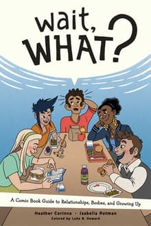 Book cover of Wait, What?: A Comic Book Guide to Relationships, Bodies, and Growing Up