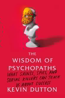Book cover of The Wisdom of Psychopaths: What Saints, Spies, and Serial Killers Can Teach Us about Success