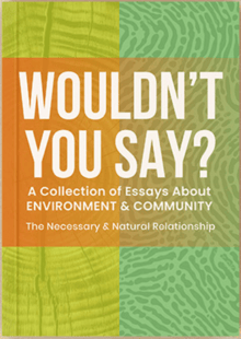 Book cover of Wouldn’t You Say? A Collection of Essays About ENVIRONMENT & COMMUNITY - The Necessary & Natural Relationship